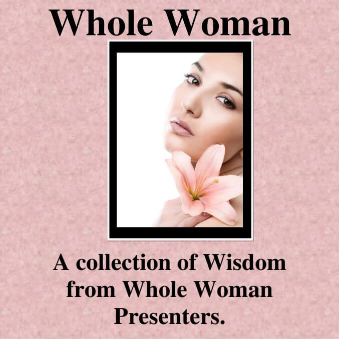 Whole WOman - A collection of Wisdom from Whole Woman Presenters e-Book